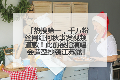 热搜第一，千万粉丝网红何秋亊发视频道歉！此前被指演唱会造型抄袭汪苏泷